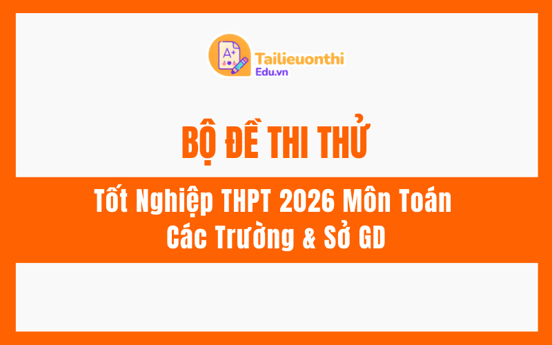 Bộ Đề Thi Thử Tốt Nghiệp THPT 2026 Môn Toán Từ Các Trường  Sở GD